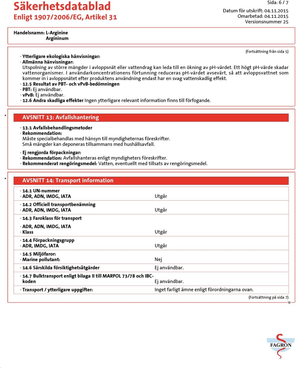 I användarkoncentrationens förtunning reduceras ph-värdet avsevärt, så att avloppsvattnet som kommer in i avloppsnätet efter produktens användning endast har en svag vattenskadlig effekt. 12.