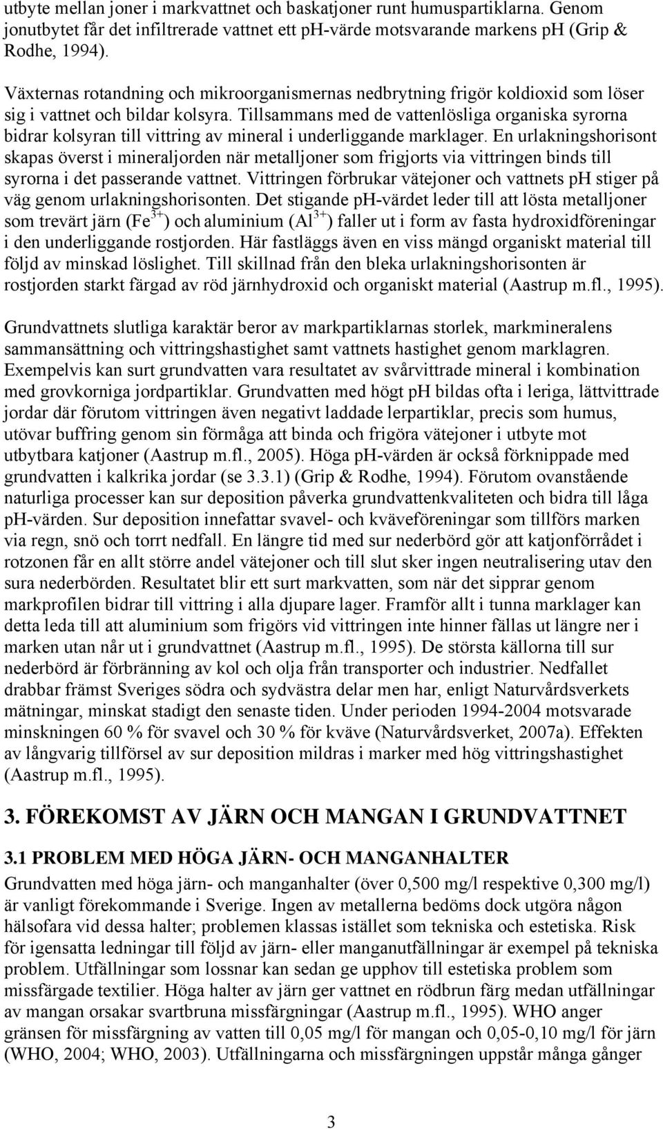 Tillsammans med de vattenlösliga organiska syrorna bidrar kolsyran till vittring av mineral i underliggande marklager.