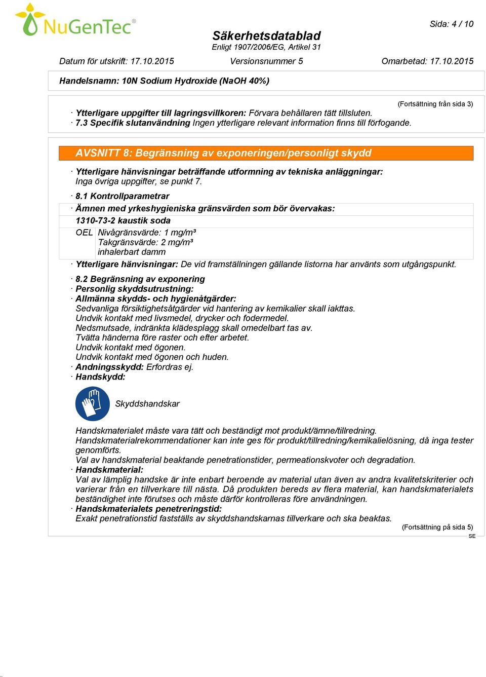 Begränsning av exponeringen/personligt skydd Ytterligare hänvisningar beträffande utformning av tekniska anläggningar: Inga övriga uppgifter, se punkt 7. 8.