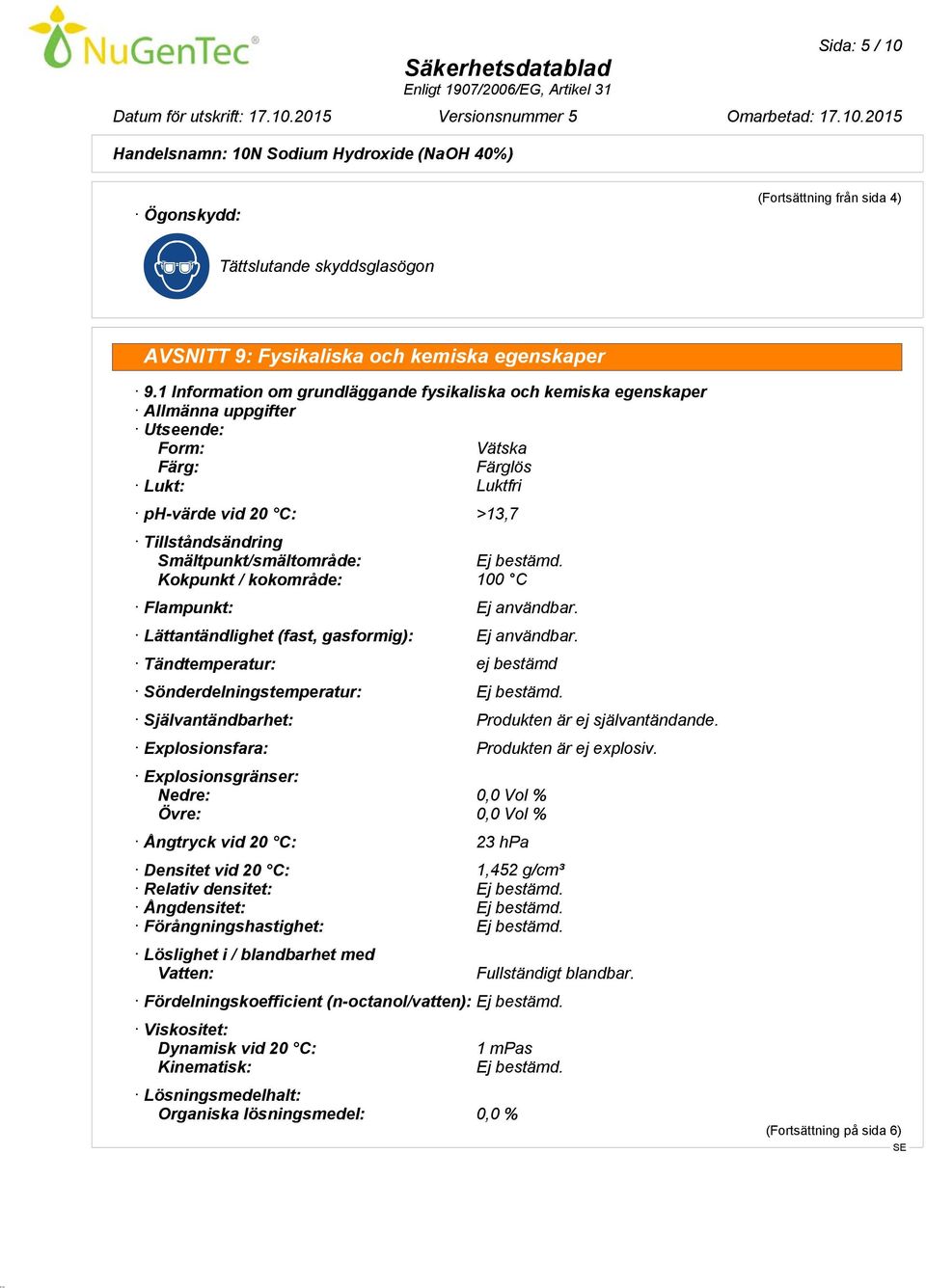 Smältpunkt/smältområde: Ej bestämd. Kokpunkt / kokområde: 100 C Flampunkt: Ej användbar. Lättantändlighet (fast, gasformig): Ej användbar.