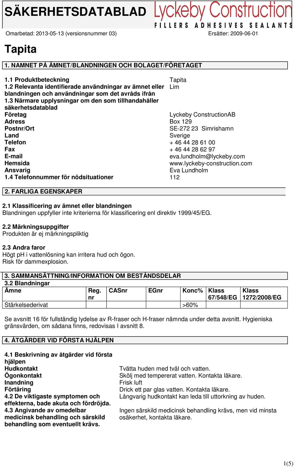 62 97 E-mail eva.lundholm@lyckeby.com Hemsida www.lyckeby-construction.com Ansvarig Eva Lundholm 1.4 Telefonnummer för nödsituationer 112 2. FARLIGA EGENSKAPER 2.