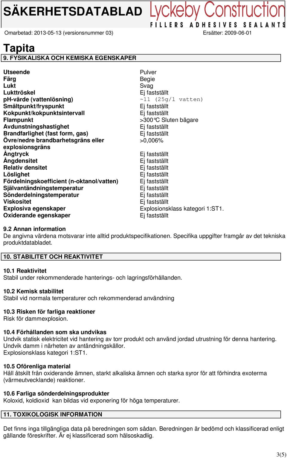 Sönderdelningstemperatur Viskositet Explosiva egenskaper Oxiderande egenskaper Pulver Begie Svag ~11 (25g/l vatten) >300 C Sluten bägare >0,006% Explosionsklass kategori 1:ST1. 9.