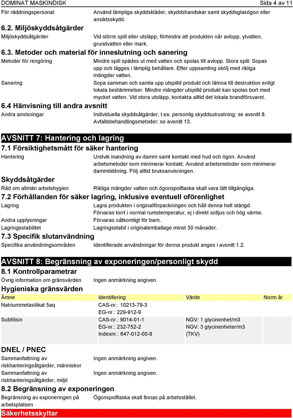 Metoder och material för inneslutning och sanering Metoder för rengöring Sanering Mindre spill spädes ut med vatten och spolas till avlopp. Stora spill: Sopas upp och lägges i lämplig behållare.