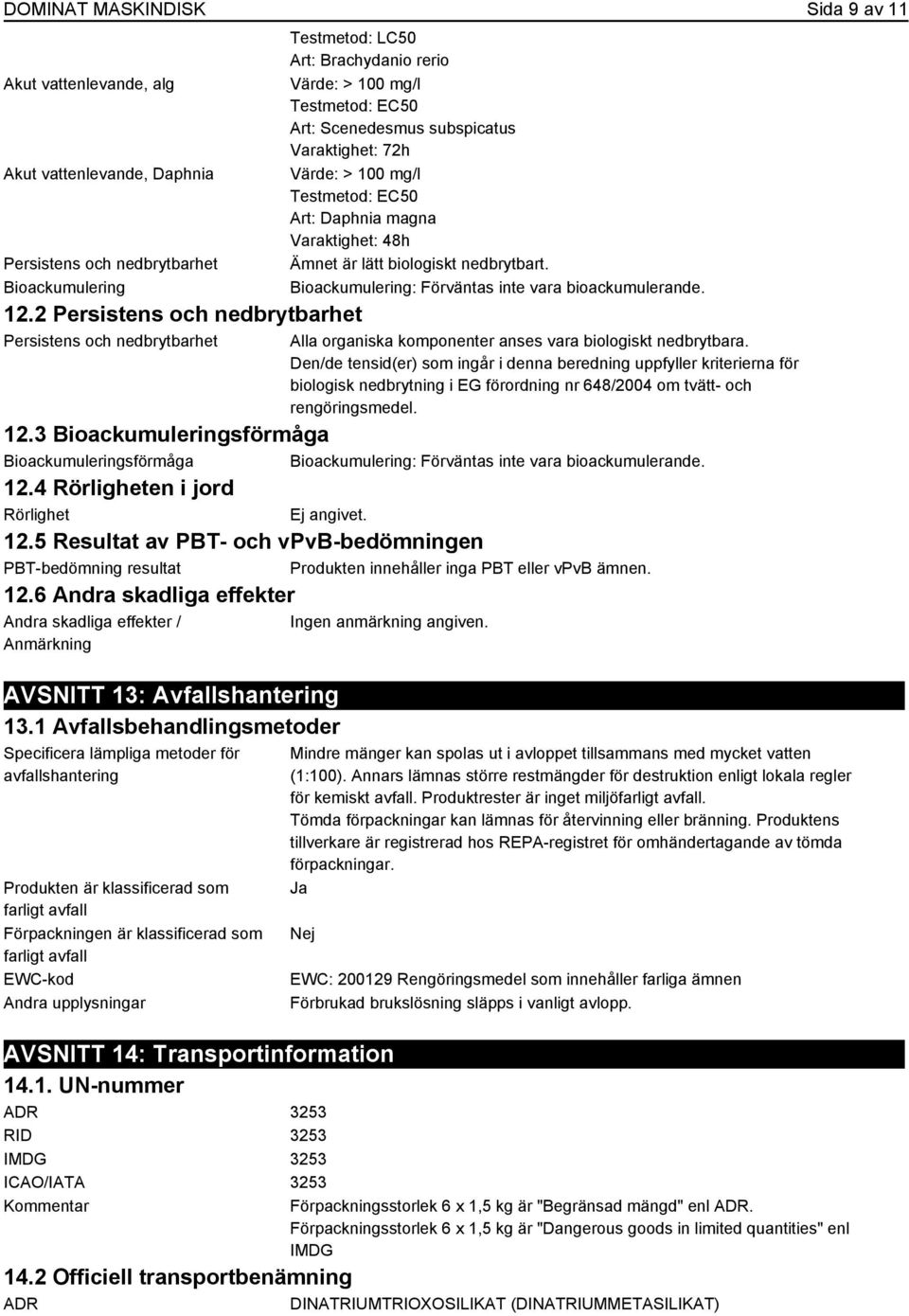 Varaktighet: 48h t är lätt biologiskt nedbrytbart. Bioackumulering: Förväntas inte vara bioackumulerande. Alla organiska komponenter anses vara biologiskt nedbrytbara.