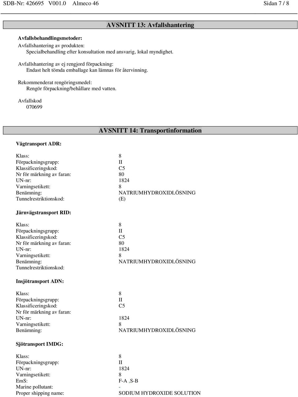 Avfallskod 070699 Vägtransport ADR: AVSNITT 14: Transportinformation Klassificeringskod: C5 Nr för märkning av faran: 80 Benämning: NATRIUMHYDROXIDLÖSNING Tunnelrestriktionskod: (E) Järnvägstransport