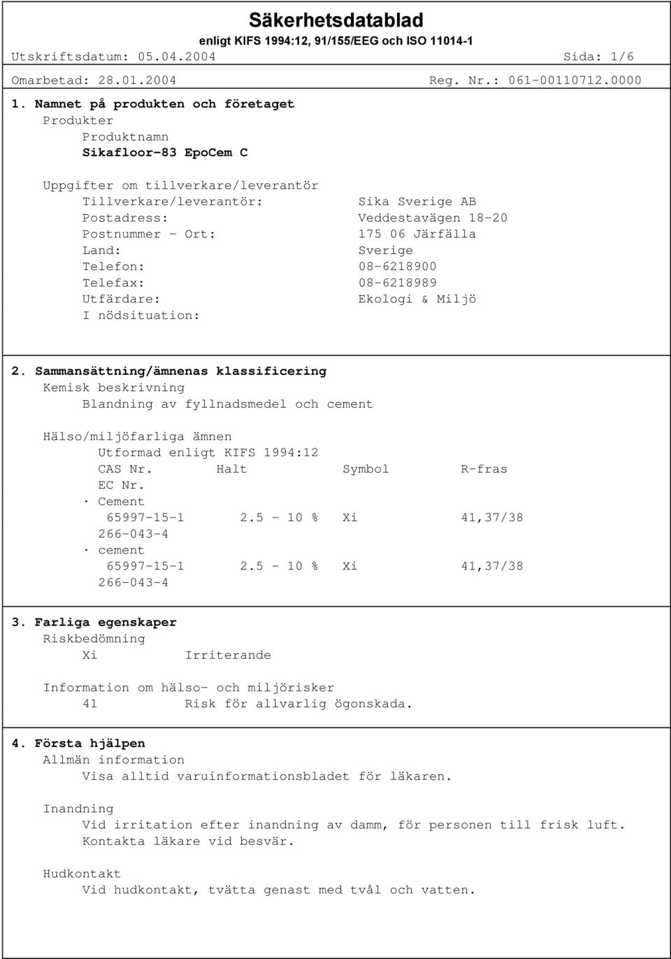 Ort: 175 06 Järfälla Land: Sverige Telefon: 08-6218900 Telefax: 08-6218989 Utfärdare: Ekologi & Miljö I nödsituation: 2.