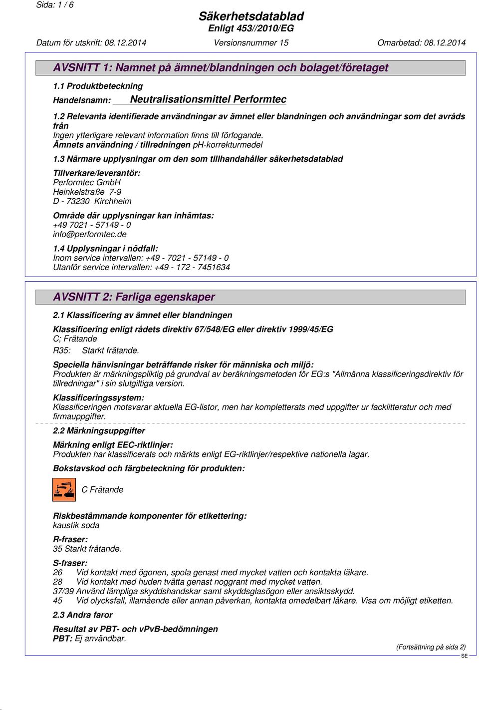 3 Närmare upplysningar om den som tillhandahåller säkerhetsdatablad Tillverkare/leverantör: Performtec GmbH Heinkelstraße 7-9 D - 73230 Kirchheim Område där upplysningar kan inhämtas: +49 7021-57149