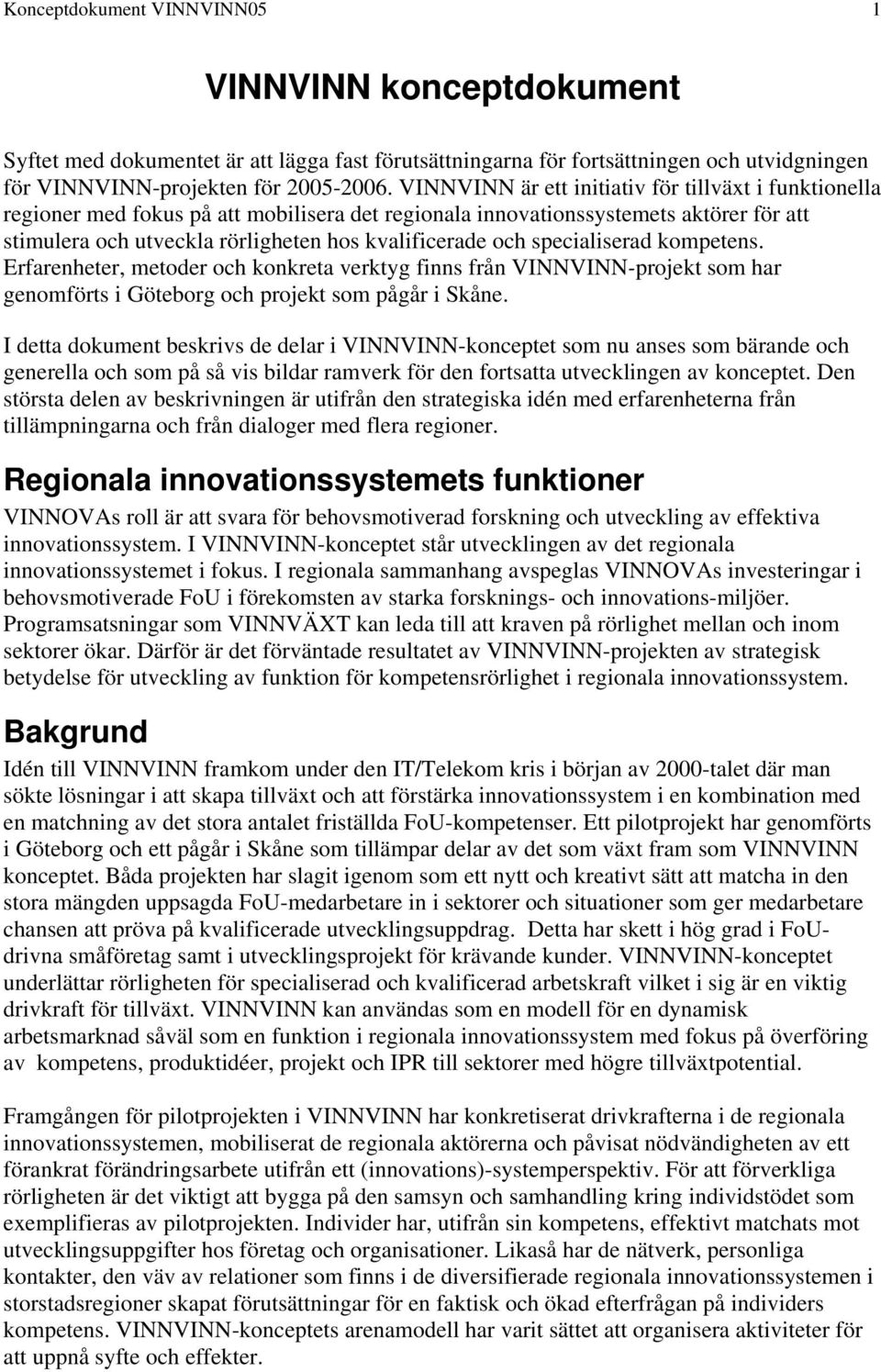 specialiserad kompetens. Erfarenheter, metoder och konkreta verktyg finns från VINNVINN-projekt som har genomförts i Göteborg och projekt som pågår i Skåne.