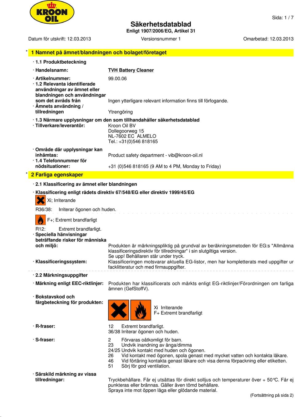 3 Närmare upplysningar om den som tillhandahåller säkerhetsdatablad Tillverkare/leverantör: Kroon Oil BV Dollegoorweg 15 NL-7602 EC ALMELO Tel.