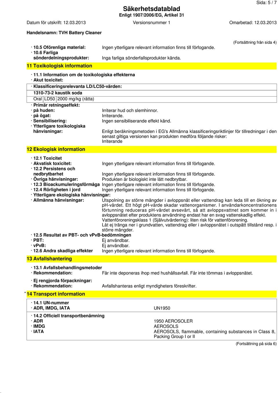 hud och slemhinnor. på ögat: Irriterande. Sensibilisering: Ingen sensibiliserande effekt känd.