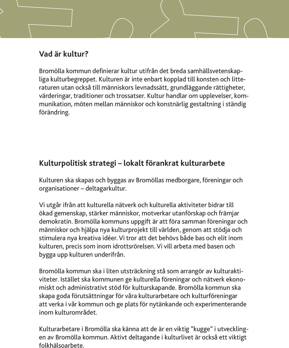 Kultur handlar om upplevelser, kommunikation, möten mellan människor och konstnärlig gestaltning i ständig förändring.