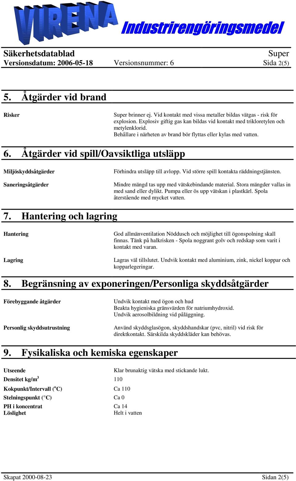 Vid större spill kontakta räddningstjänsten. Mindre mängd tas upp med vätskebindande material. Stora mängder vallas in med sand eller dylikt. Pumpa eller ös upp vätskan i plastkärl.