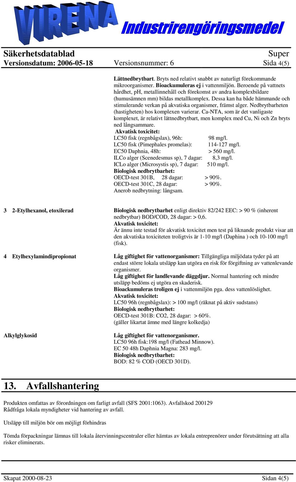 Dessa kan ha både hämmande och stimulerande verkan på akvatiska organismer, främst alger. Nedbrytbarheten (hastigheten) hos komplexen varierar.