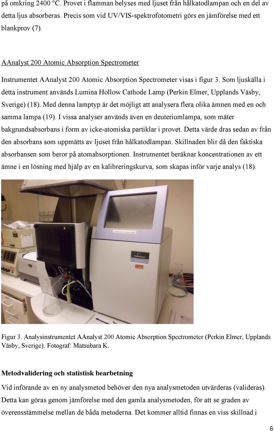 Som ljuskälla i detta instrument används Lumina Hollow Cathode Lamp (Perkin Elmer, Upplands Väsby, Sverige) (18).