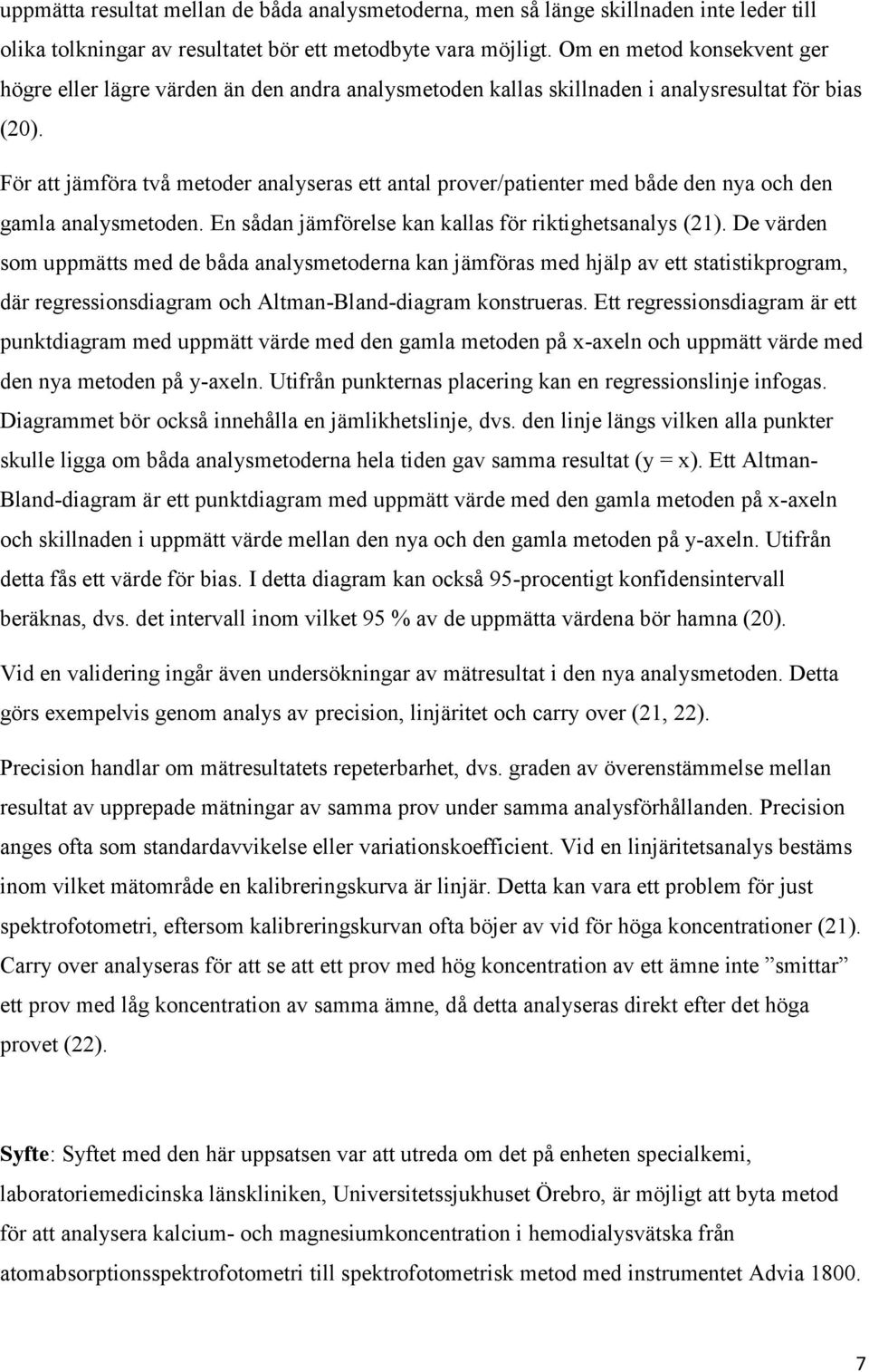 För att jämföra två metoder analyseras ett antal prover/patienter med både den nya och den gamla analysmetoden. En sådan jämförelse kan kallas för riktighetsanalys (21).