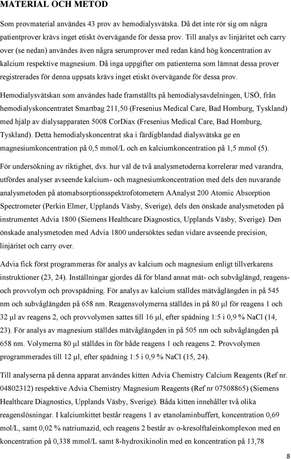 Då inga uppgifter om patienterna som lämnat dessa prover registrerades för denna uppsats krävs inget etiskt övervägande för dessa prov.