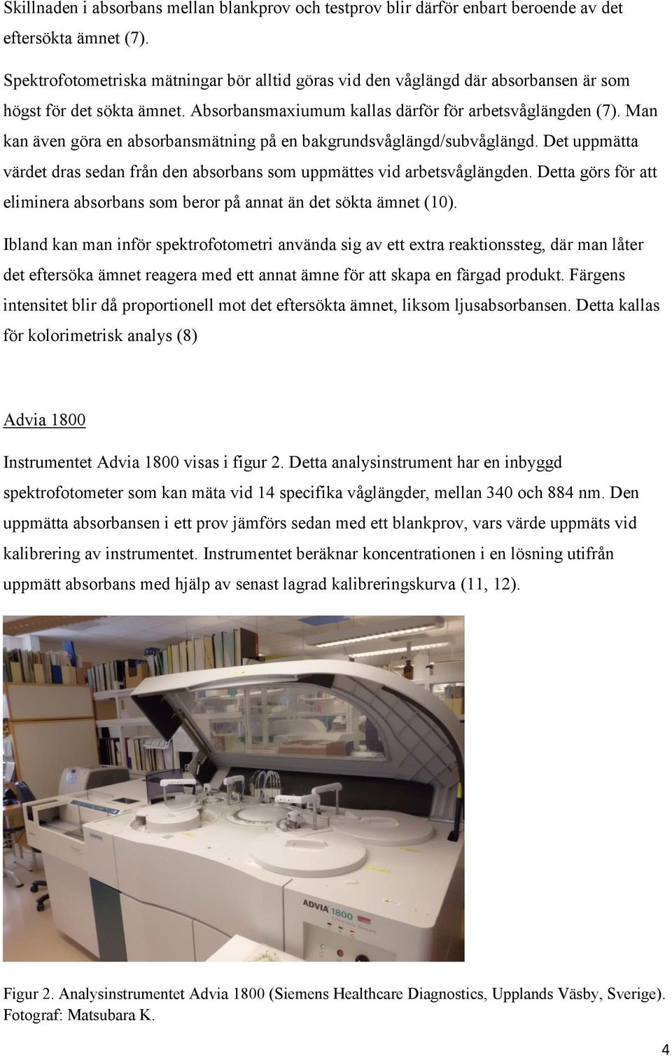 Man kan även göra en absorbansmätning på en bakgrundsvåglängd/subvåglängd. Det uppmätta värdet dras sedan från den absorbans som uppmättes vid arbetsvåglängden.