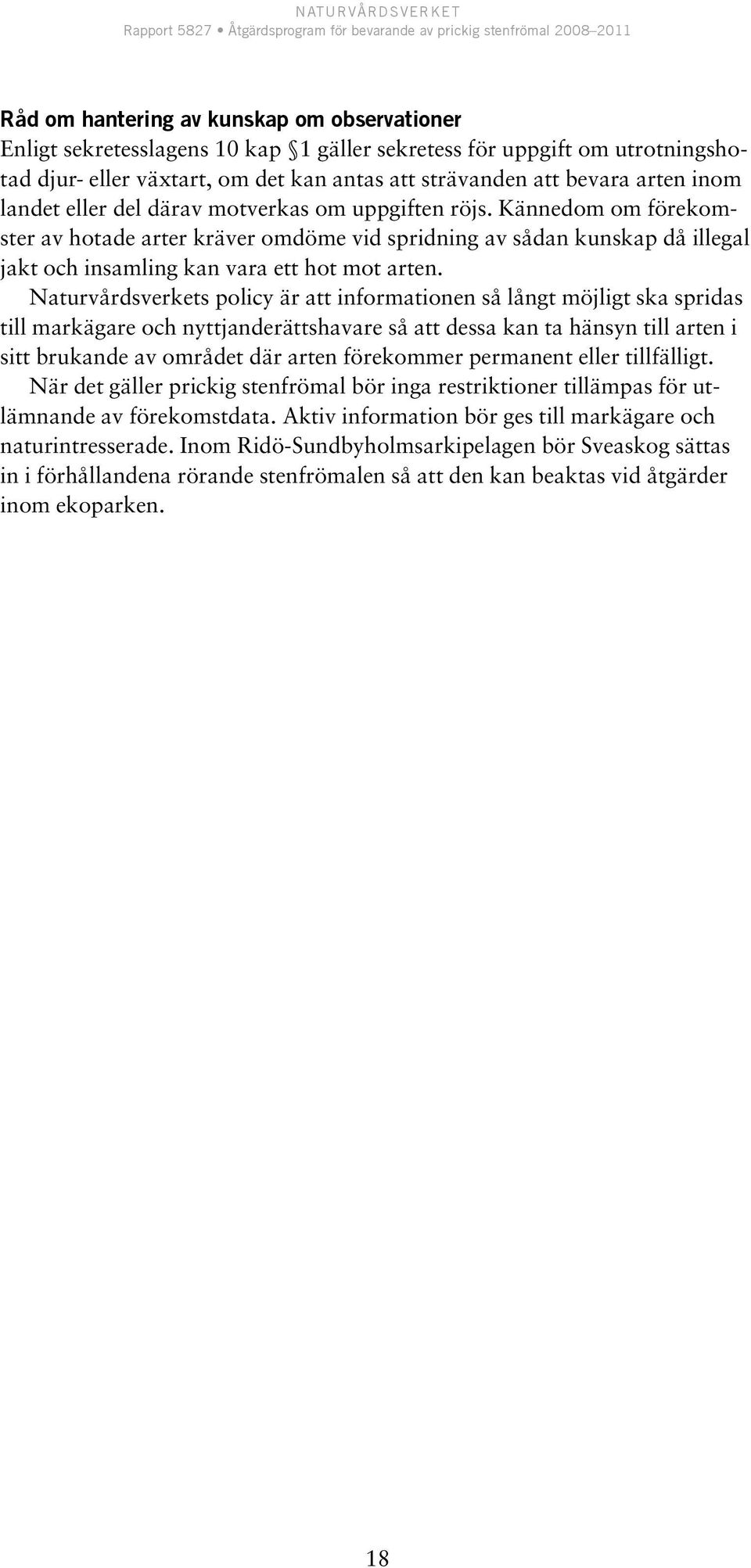Naturvårdsverkets policy är att informationen så långt möjligt ska spridas till markägare och nyttjanderättshavare så att dessa kan ta hänsyn till arten i sitt brukande av området där arten