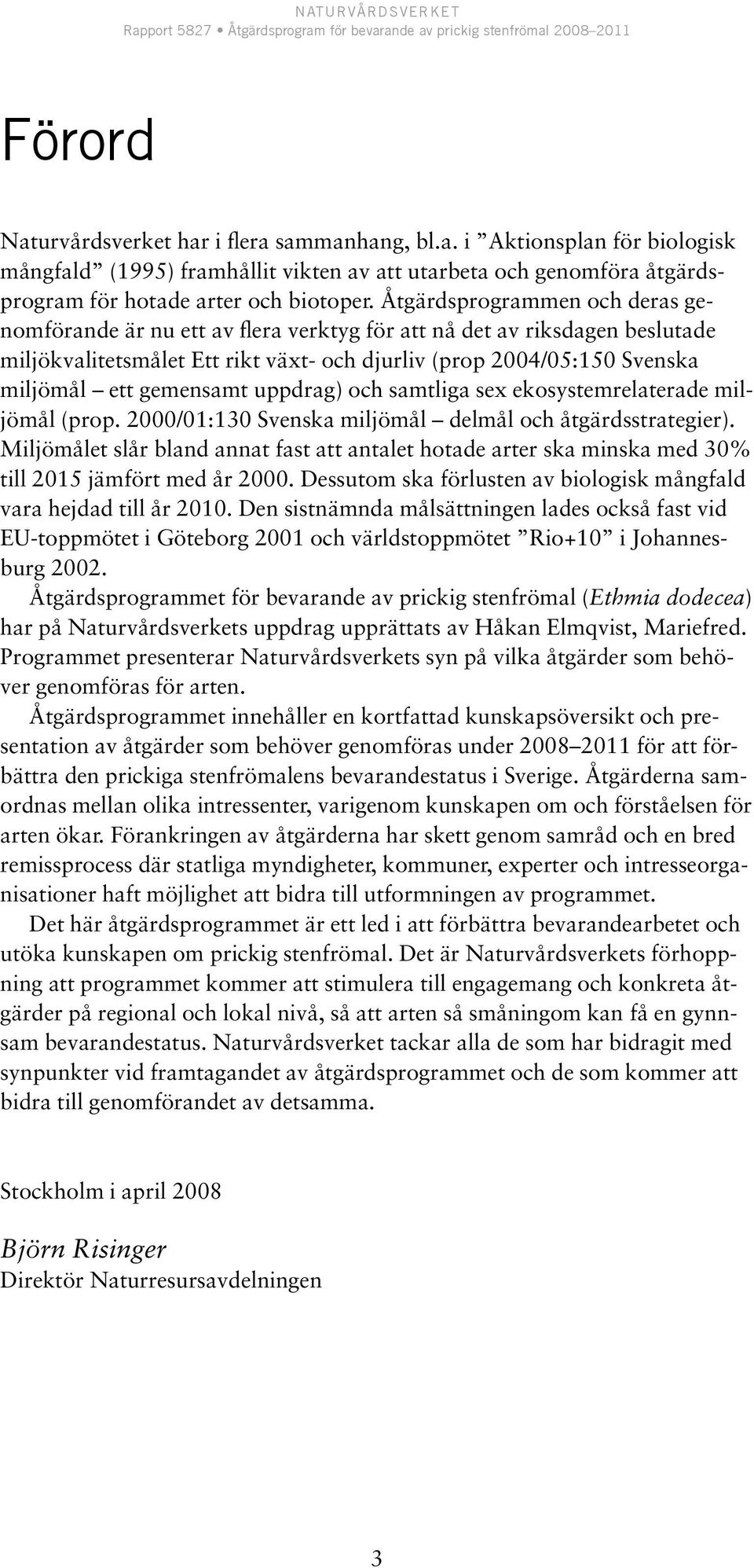 gemensamt uppdrag) och samtliga sex ekosystemrelaterade miljömål (prop. 2000/01:130 Svenska miljömål delmål och åtgärdsstrategier).