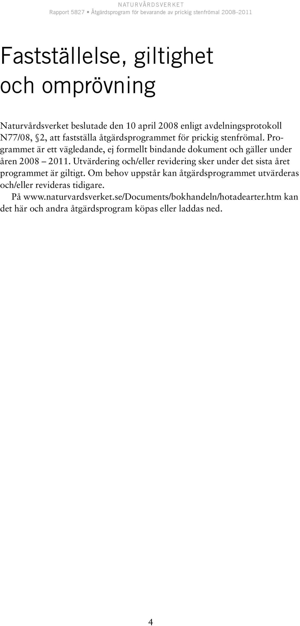Utvärdering och/eller revidering sker under det sista året programmet är giltigt.