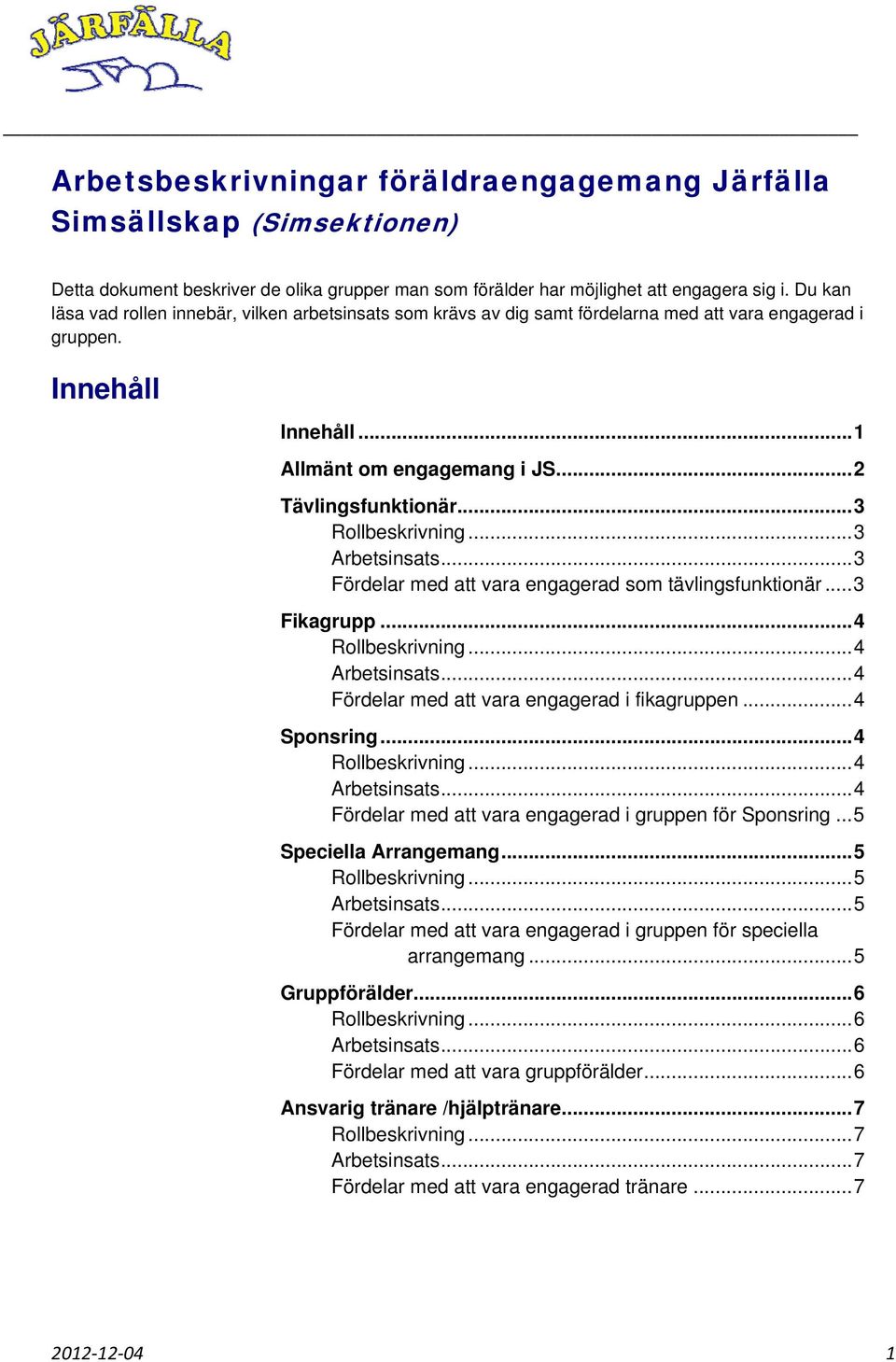 .. 3... 3 Fördelar med att vara engagerad som tävlingsfunktionär... 3 Fikagrupp... 4... 4... 4 Fördelar med att vara engagerad i fikagruppen... 4 Sponsring... 4... 4... 4 Fördelar med att vara engagerad i gruppen för Sponsring.