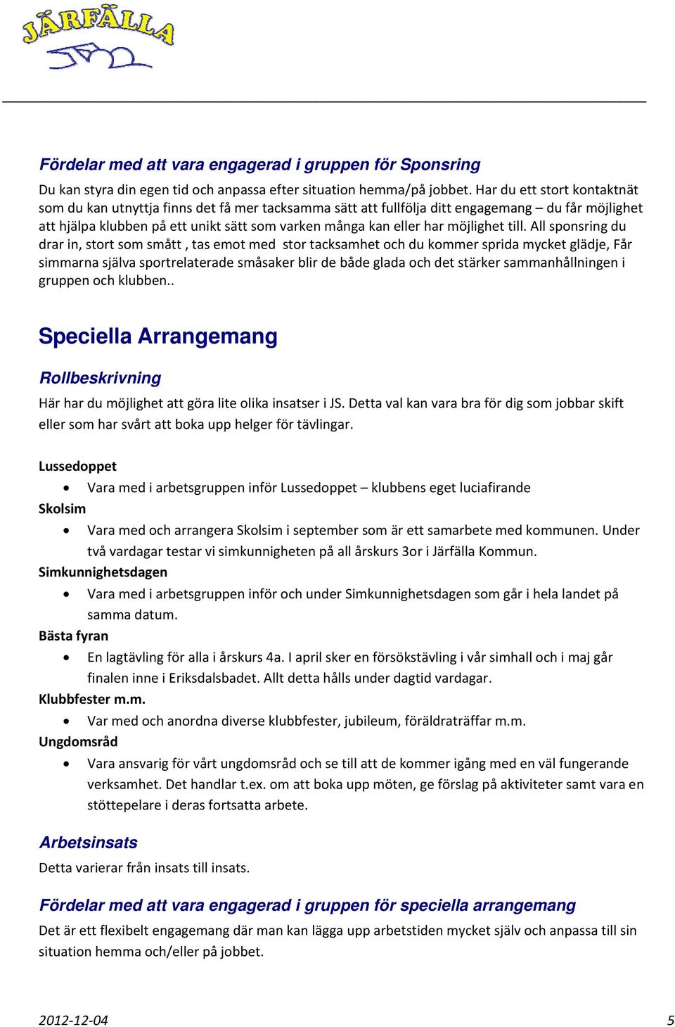 möjlighet till.