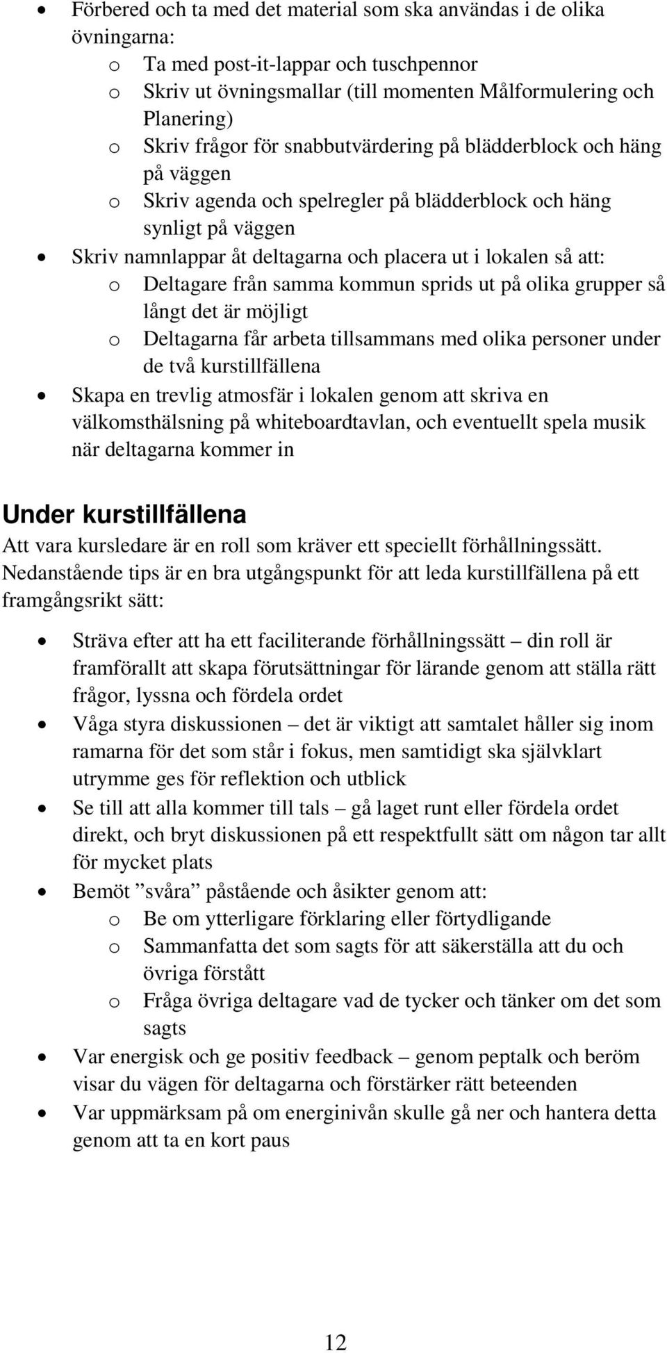 Deltagare från samma kommun sprids ut på olika grupper så långt det är möjligt o Deltagarna får arbeta tillsammans med olika personer under de två kurstillfällena Skapa en trevlig atmosfär i lokalen