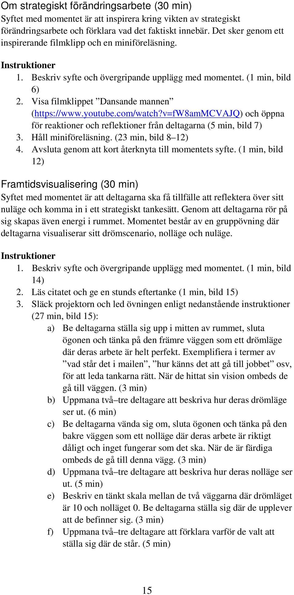 Visa filmklippet Dansande mannen (https://www.youtube.com/watch?v=fw8ammcvajq) och öppna för reaktioner och reflektioner från deltagarna (5 min, bild 7) 3. Håll miniföreläsning. (23 min, bild 8 12) 4.