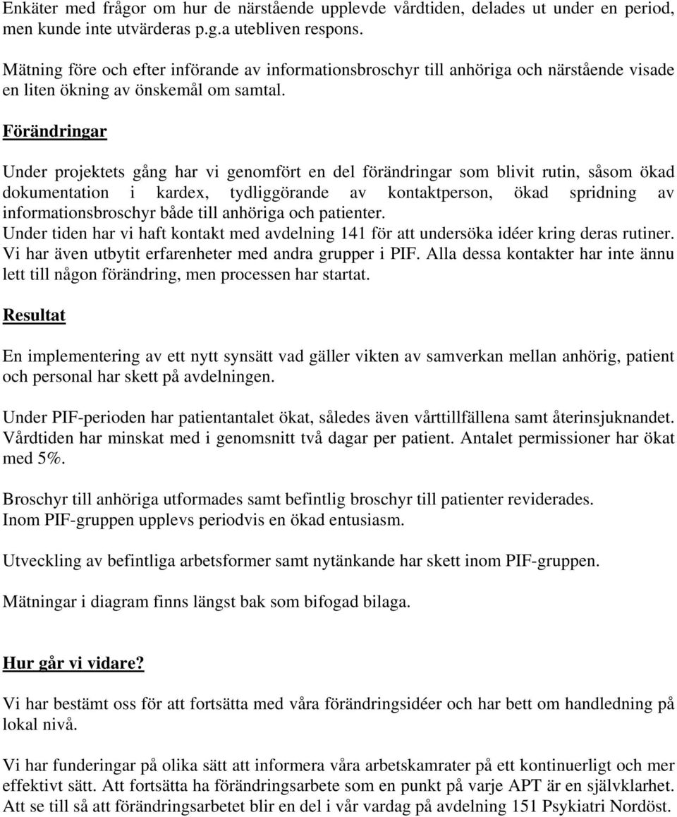 Förändringar Under projektets gång har vi genomfört en del förändringar som blivit rutin, såsom ökad dokumentation i kardex, tydliggörande av kontaktperson, ökad spridning av informationsbroschyr