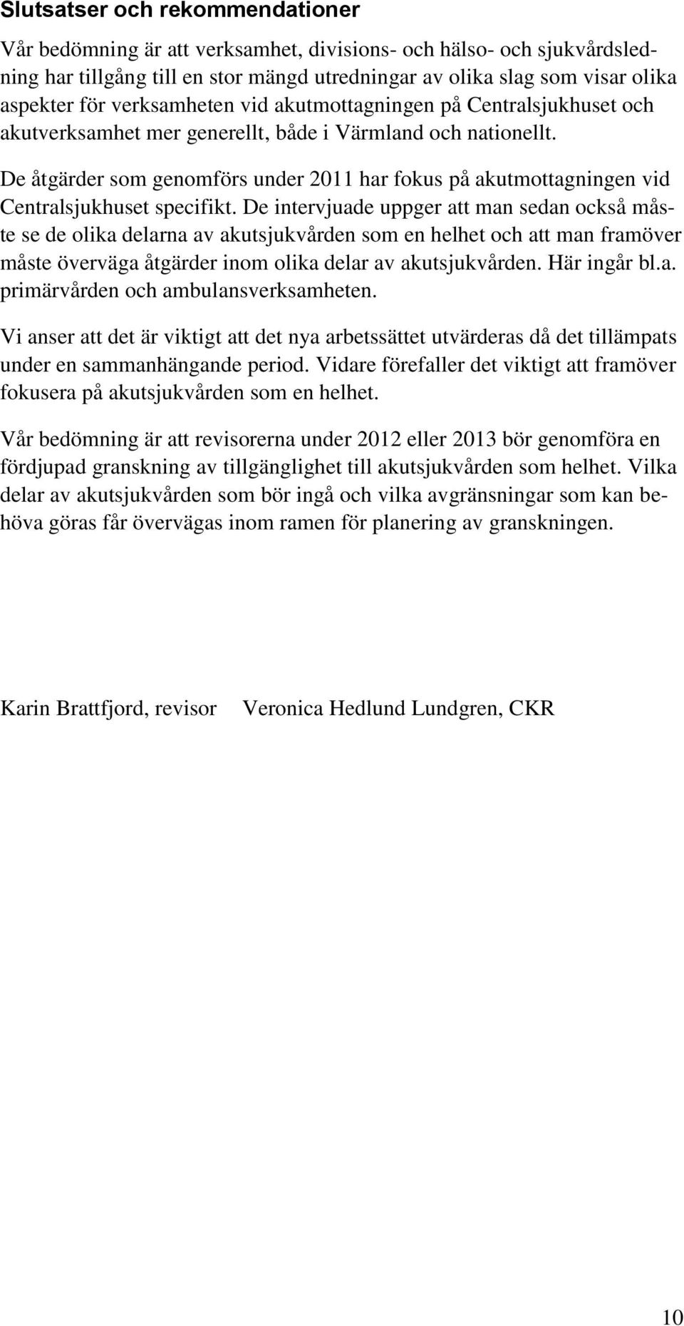 De åtgärder som genomförs under 2011 har fokus på akutmottagningen vid Centralsjukhuset specifikt.