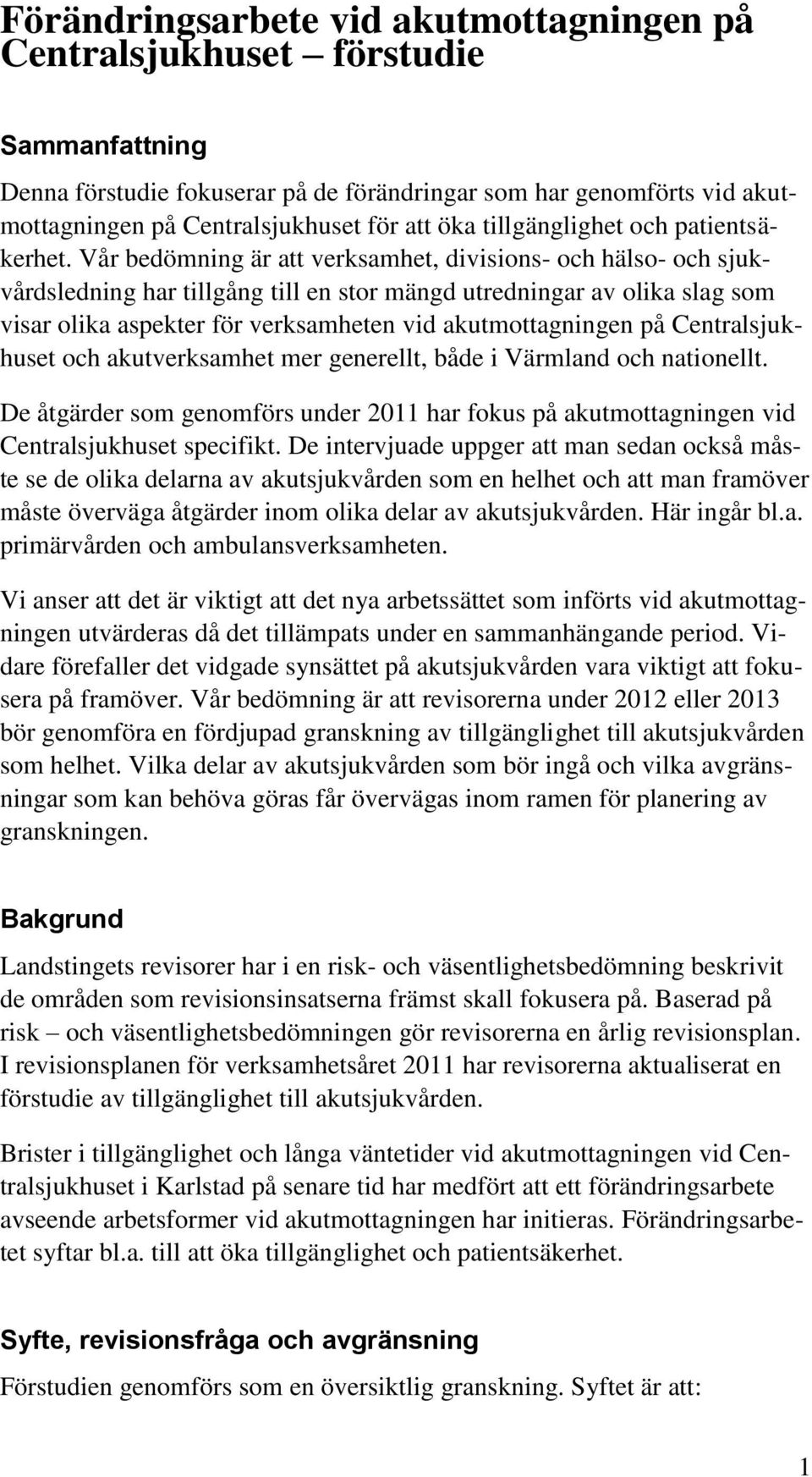 Vår bedömning är att verksamhet, divisions- och hälso- och sjukvårdsledning har tillgång till en stor mängd utredningar av olika slag som visar olika aspekter för verksamheten vid akutmottagningen på