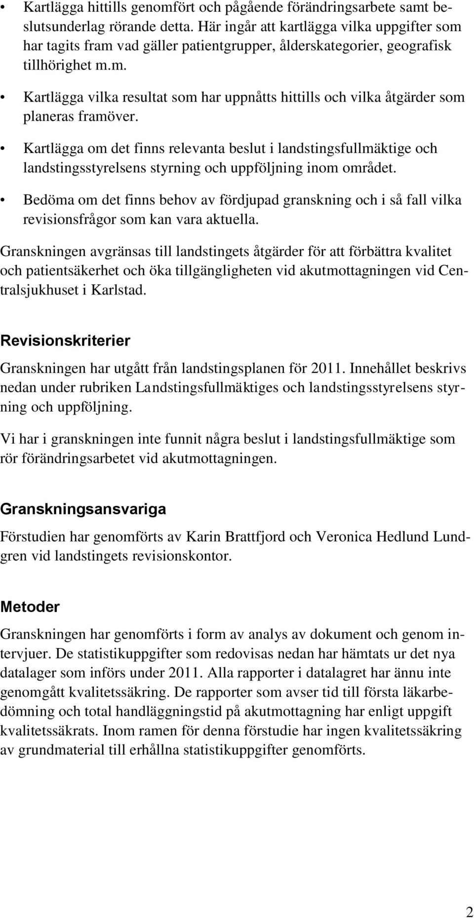 Kartlägga om det finns relevanta beslut i landstingsfullmäktige och landstingsstyrelsens styrning och uppföljning inom området.