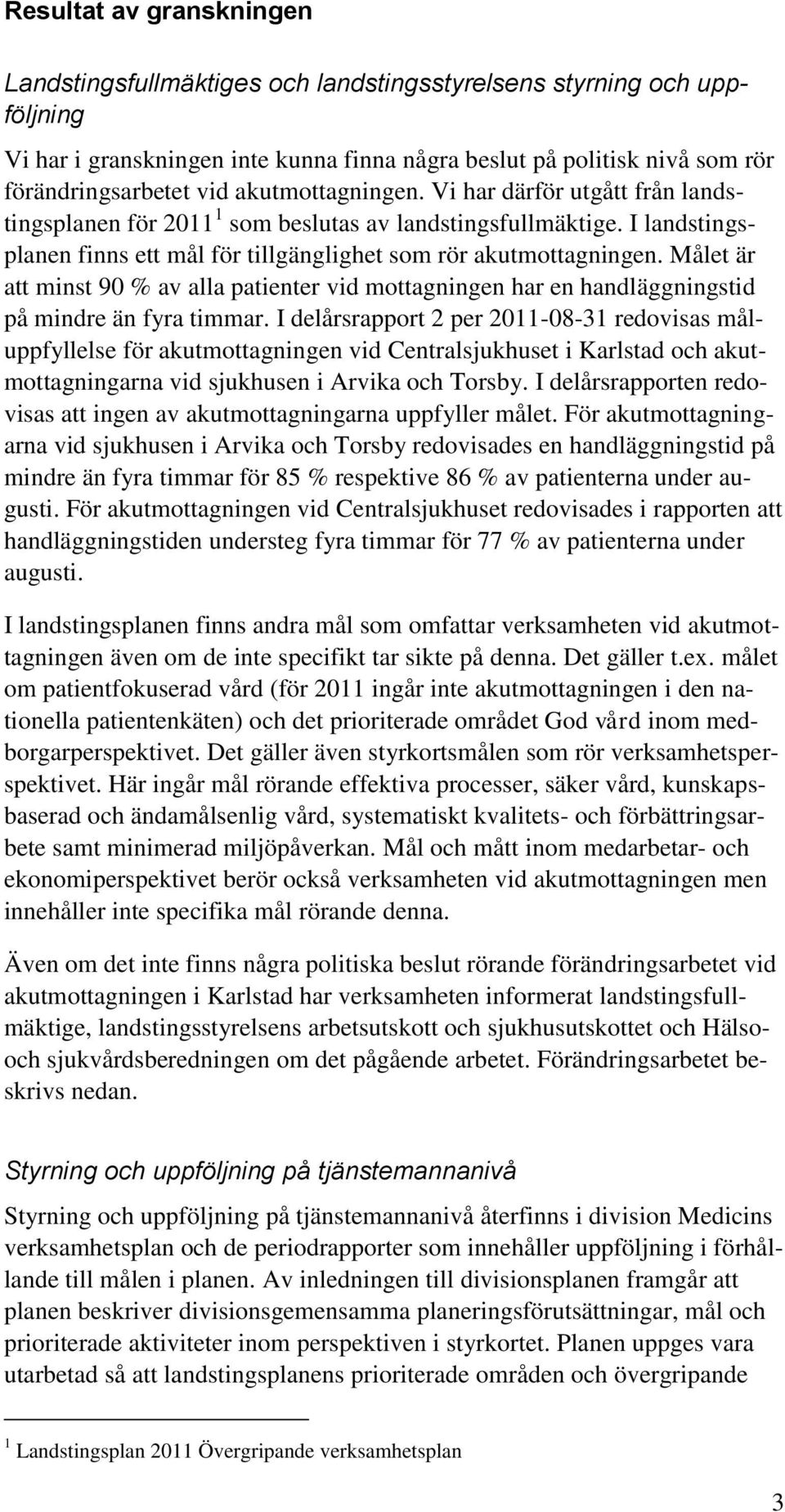 Målet är att minst 90 % av alla patienter vid mottagningen har en handläggningstid på mindre än fyra timmar.