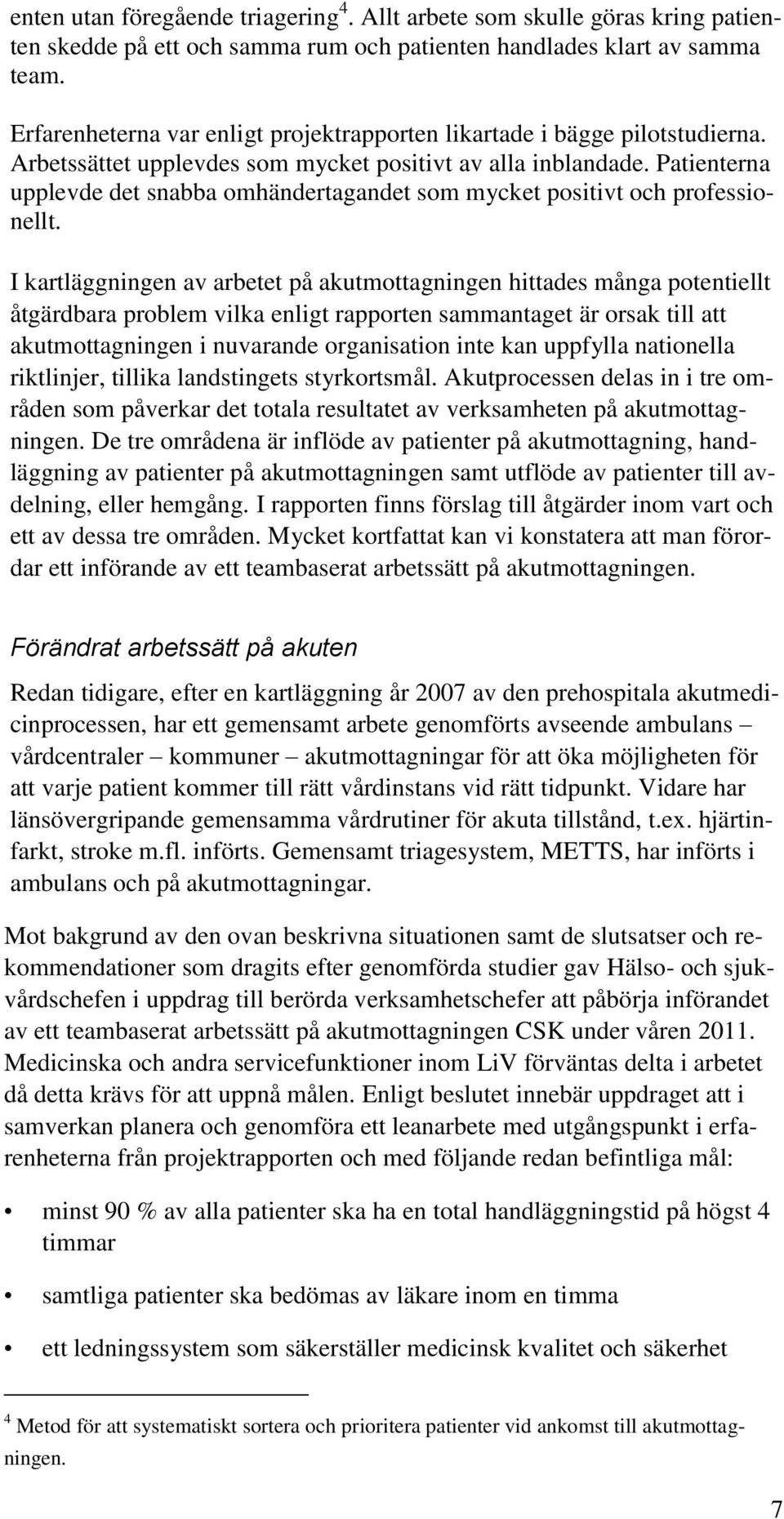 Patienterna upplevde det snabba omhändertagandet som mycket positivt och professionellt.