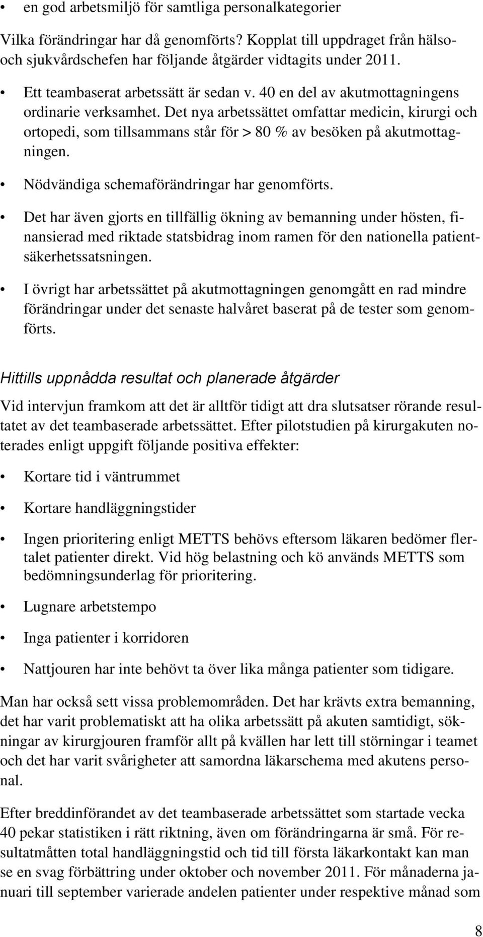 Det nya arbetssättet omfattar medicin, kirurgi och ortopedi, som tillsammans står för > 80 % av besöken på akutmottagningen. Nödvändiga schemaförändringar har genomförts.