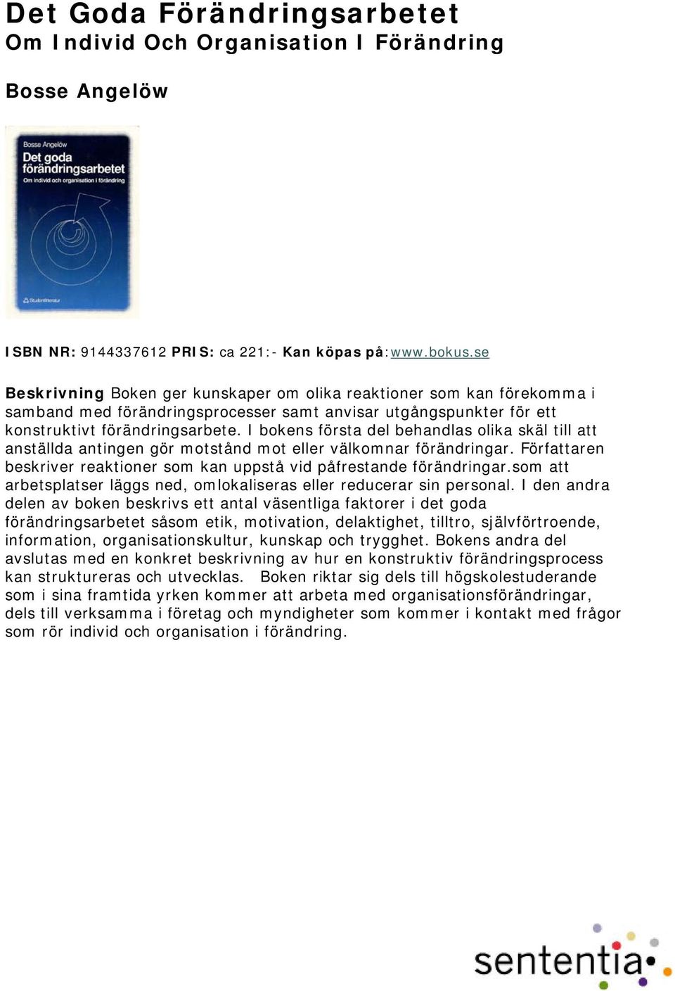 I bokens första del behandlas olika skäl till att anställda antingen gör motstånd mot eller välkomnar förändringar. Författaren beskriver reaktioner som kan uppstå vid påfrestande förändringar.