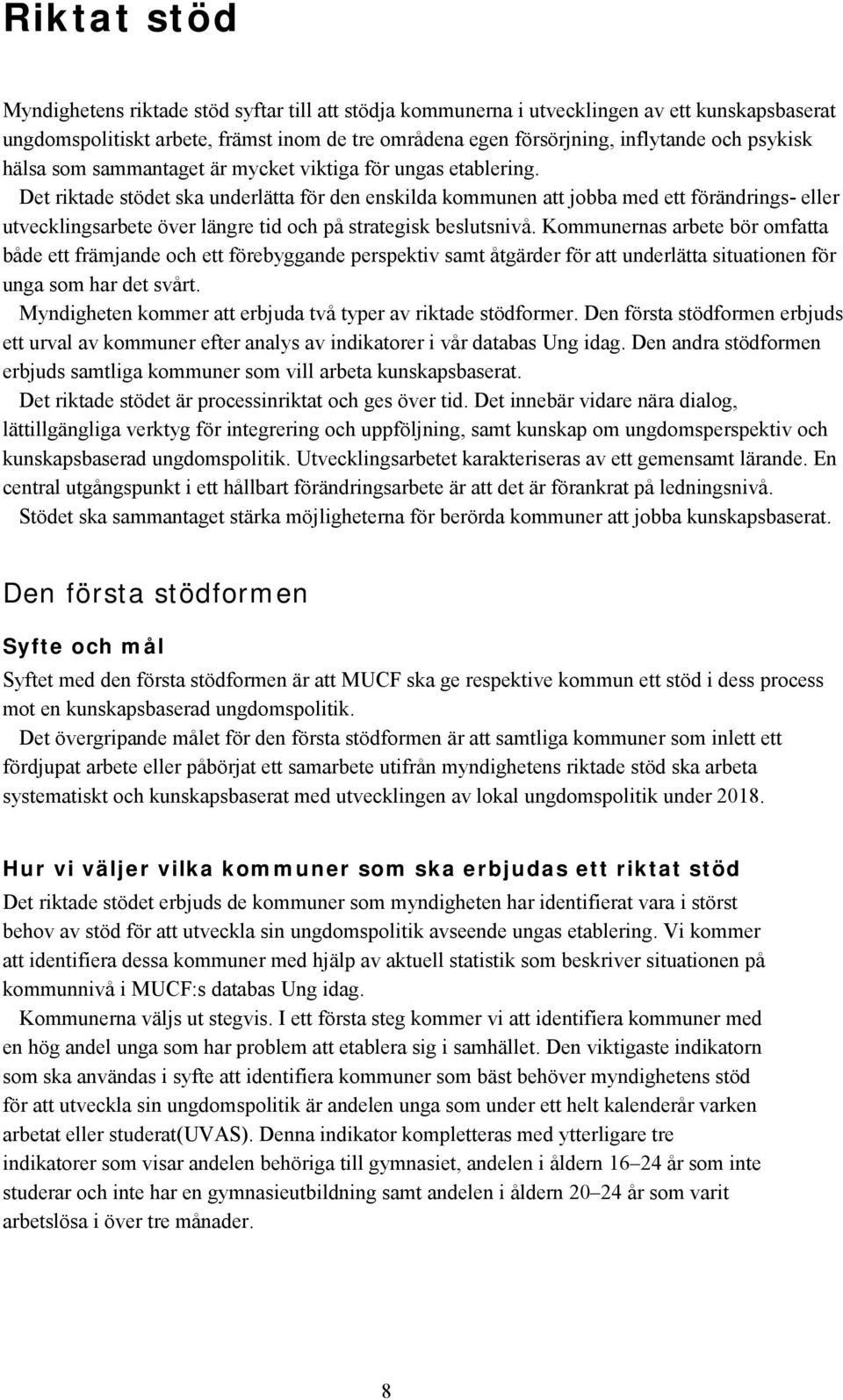 Det riktade stödet ska underlätta för den enskilda kommunen att jobba med ett förändrings- eller utvecklingsarbete över längre tid och på strategisk beslutsnivå.