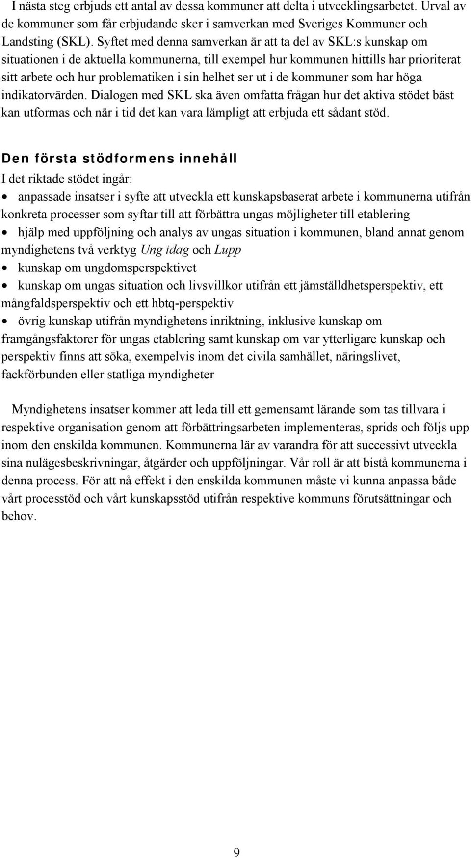 ser ut i de kommuner som har höga indikatorvärden. Dialogen med SKL ska även omfatta frågan hur det aktiva stödet bäst kan utformas och när i tid det kan vara lämpligt att erbjuda ett sådant stöd.