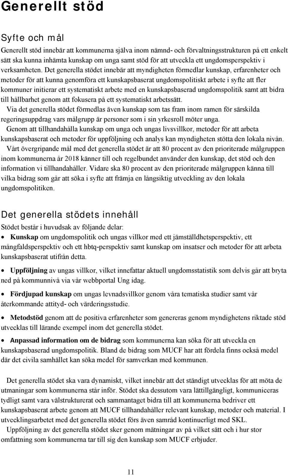 Det generella stödet innebär att myndigheten förmedlar kunskap, erfarenheter och metoder för att kunna genomföra ett kunskapsbaserat ungdomspolitiskt arbete i syfte att fler kommuner initierar ett