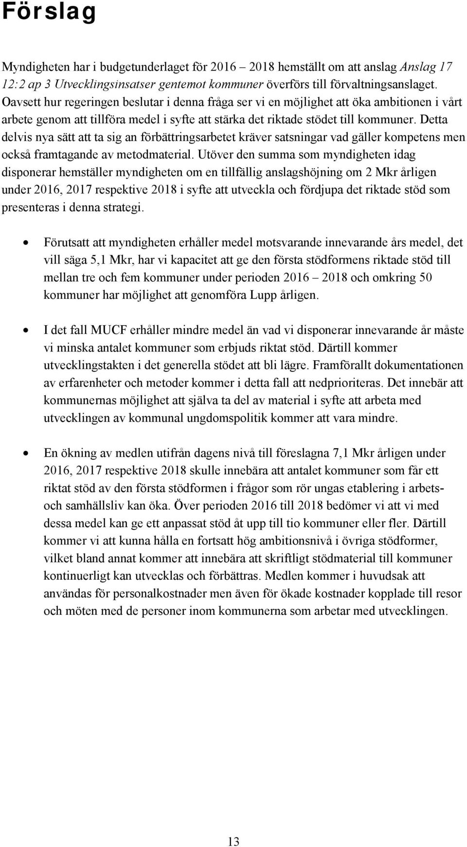 Detta delvis nya sätt att ta sig an förbättringsarbetet kräver satsningar vad gäller kompetens men också framtagande av metodmaterial.