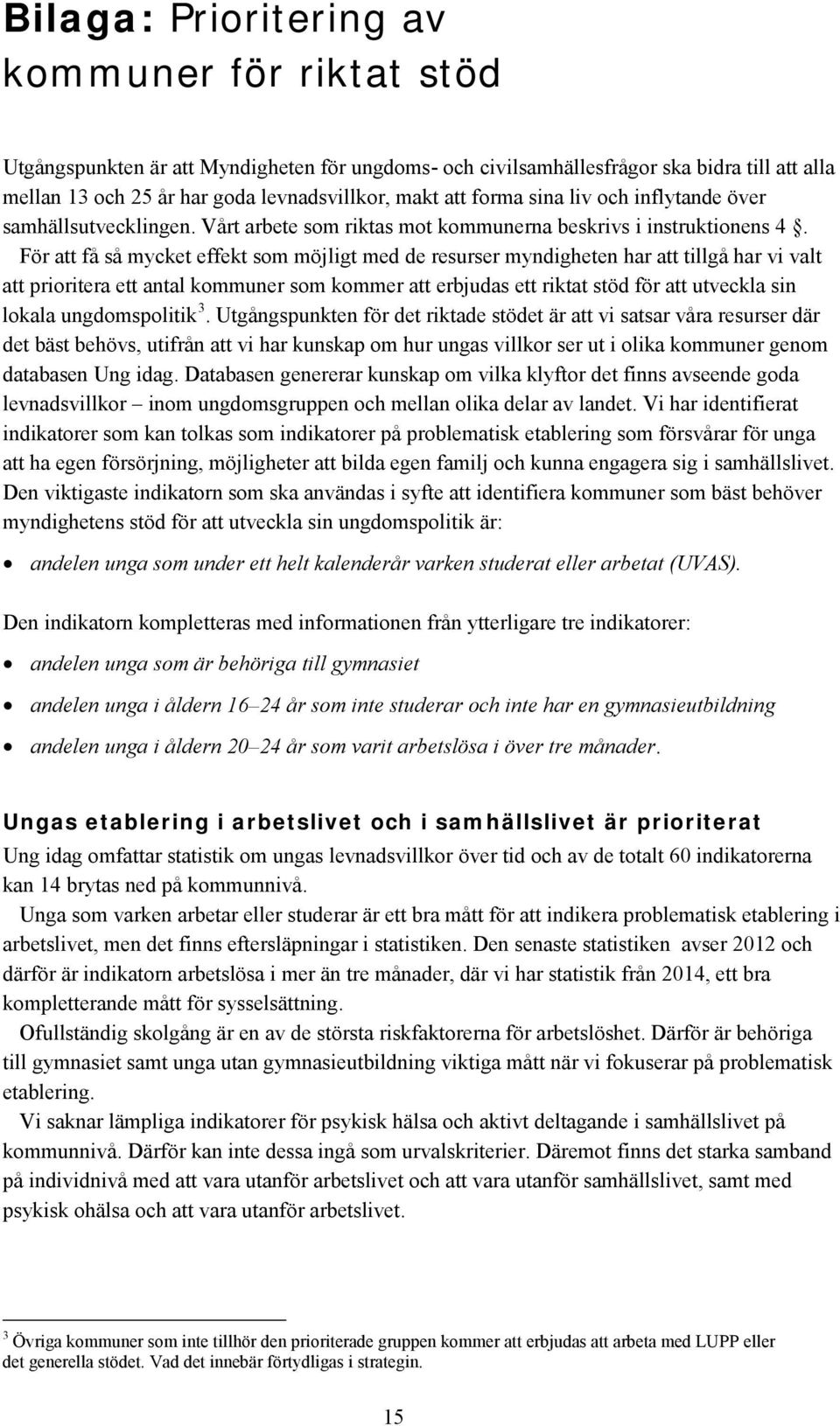 För att få så mycket effekt som möjligt med de resurser myndigheten har att tillgå har vi valt att prioritera ett antal kommuner som kommer att erbjudas ett riktat stöd för att utveckla sin lokala