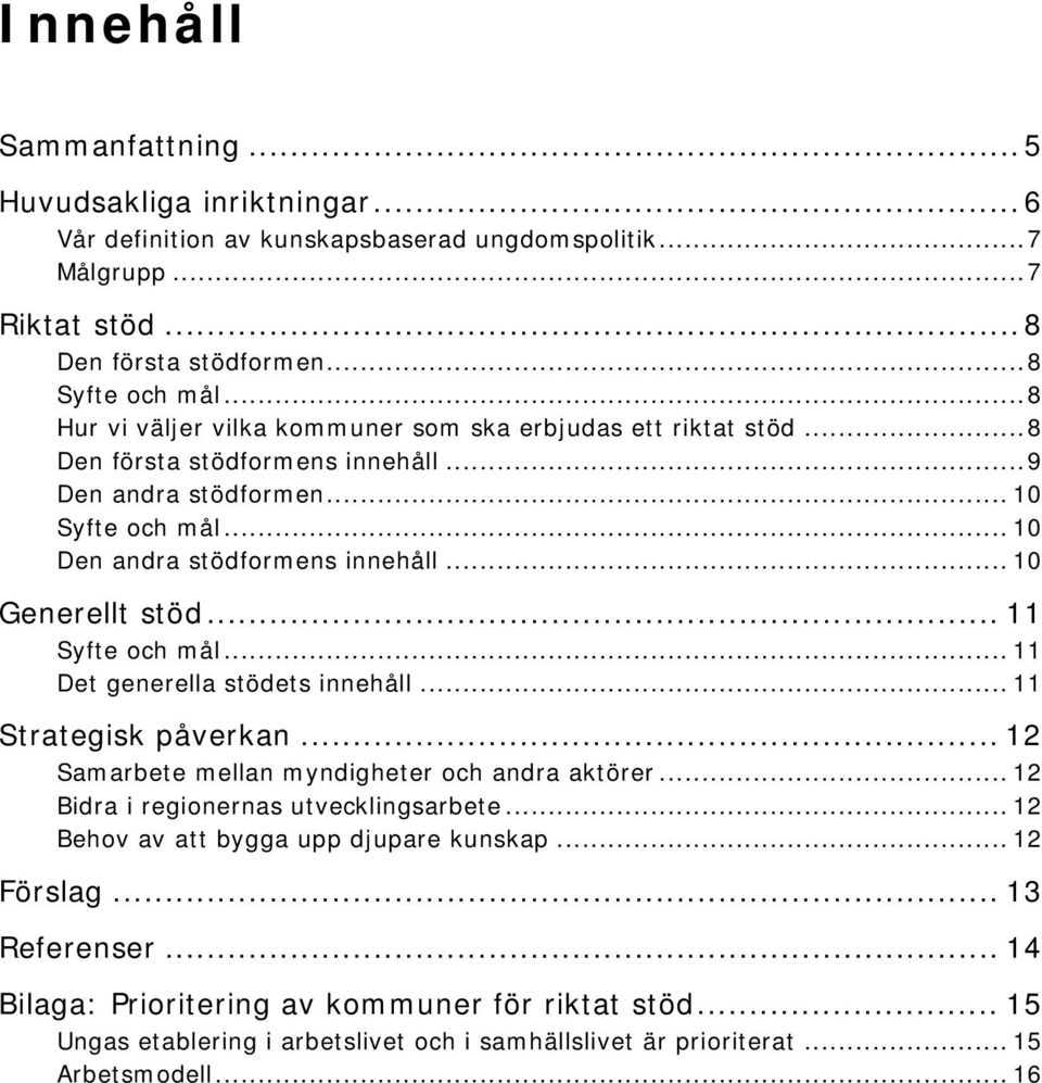 .. 10 Generellt stöd... 11 Syfte och mål... 11 Det generella stödets innehåll... 11 Strategisk påverkan... 12 Samarbete mellan myndigheter och andra aktörer... 12 Bidra i regionernas utvecklingsarbete.