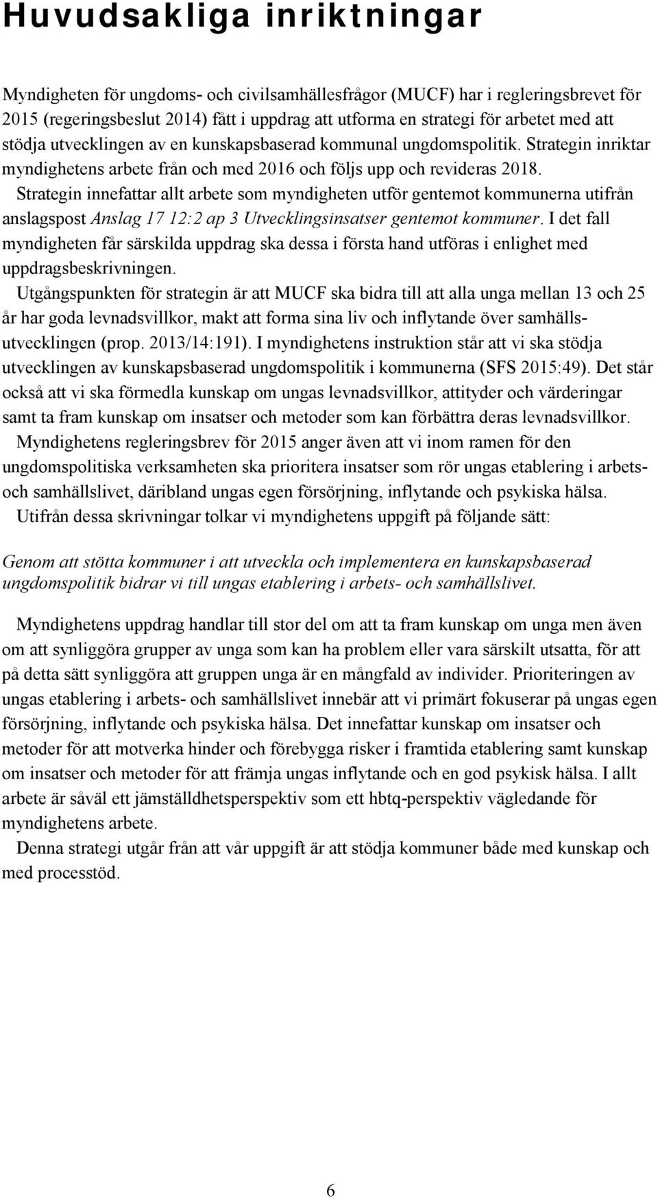 Strategin innefattar allt arbete som myndigheten utför gentemot kommunerna utifrån anslagspost Anslag 17 12:2 ap 3 Utvecklingsinsatser gentemot kommuner.