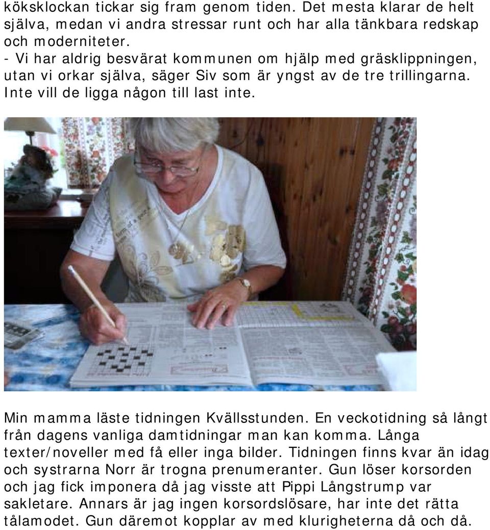 Min mamma läste tidningen Kvällsstunden. En veckotidning så långt från dagens vanliga damtidningar man kan komma. Långa texter/noveller med få eller inga bilder.