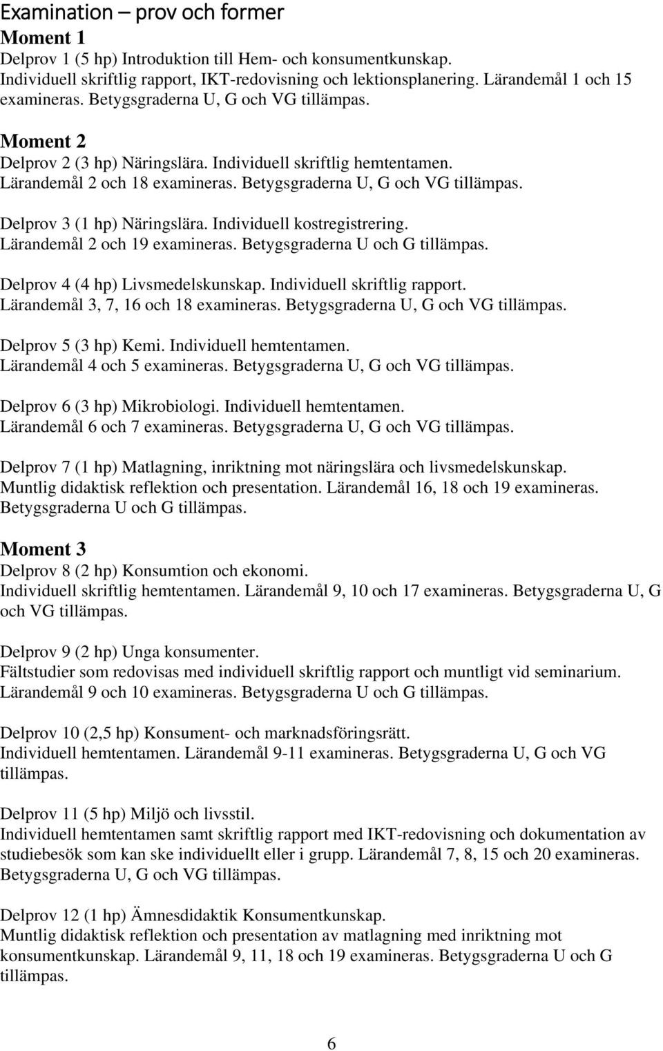 Delprov 3 (1 hp) Näringslära. Individuell kostregistrering. Lärandemål 2 och 19 examineras. Betygsgraderna U och G tillämpas. Delprov 4 (4 hp) Livsmedelskunskap. Individuell skriftlig rapport.