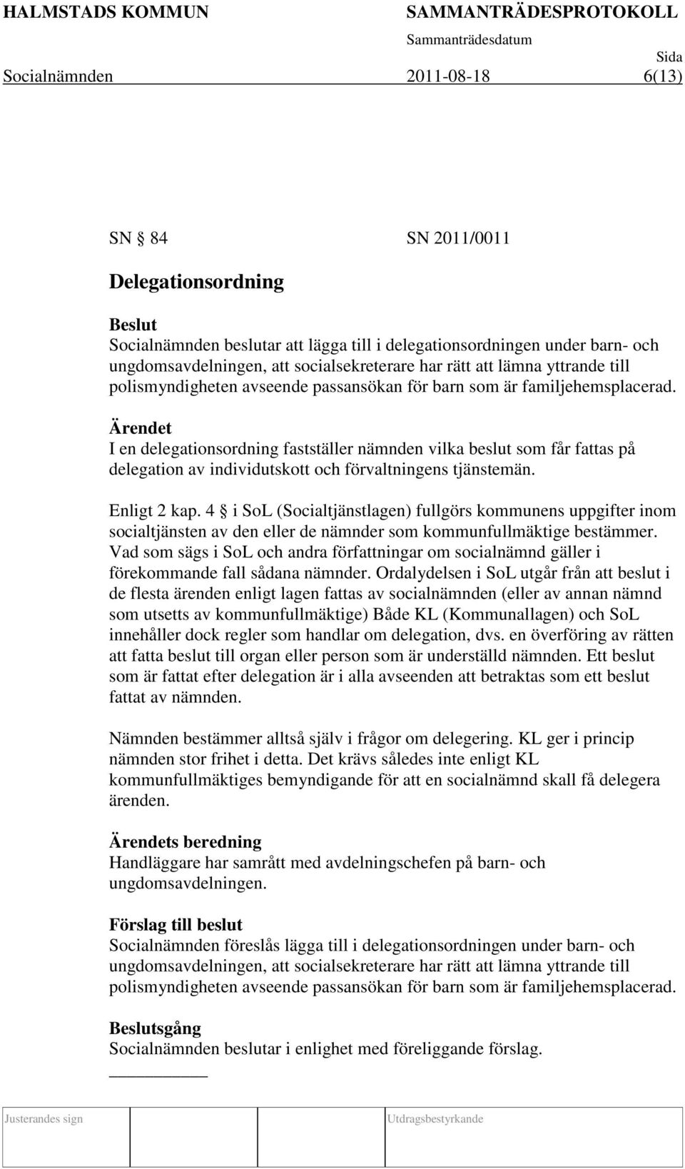 I en delegationsordning fastställer nämnden vilka beslut som får fattas på delegation av individutskott och förvaltningens tjänstemän. Enligt 2 kap.