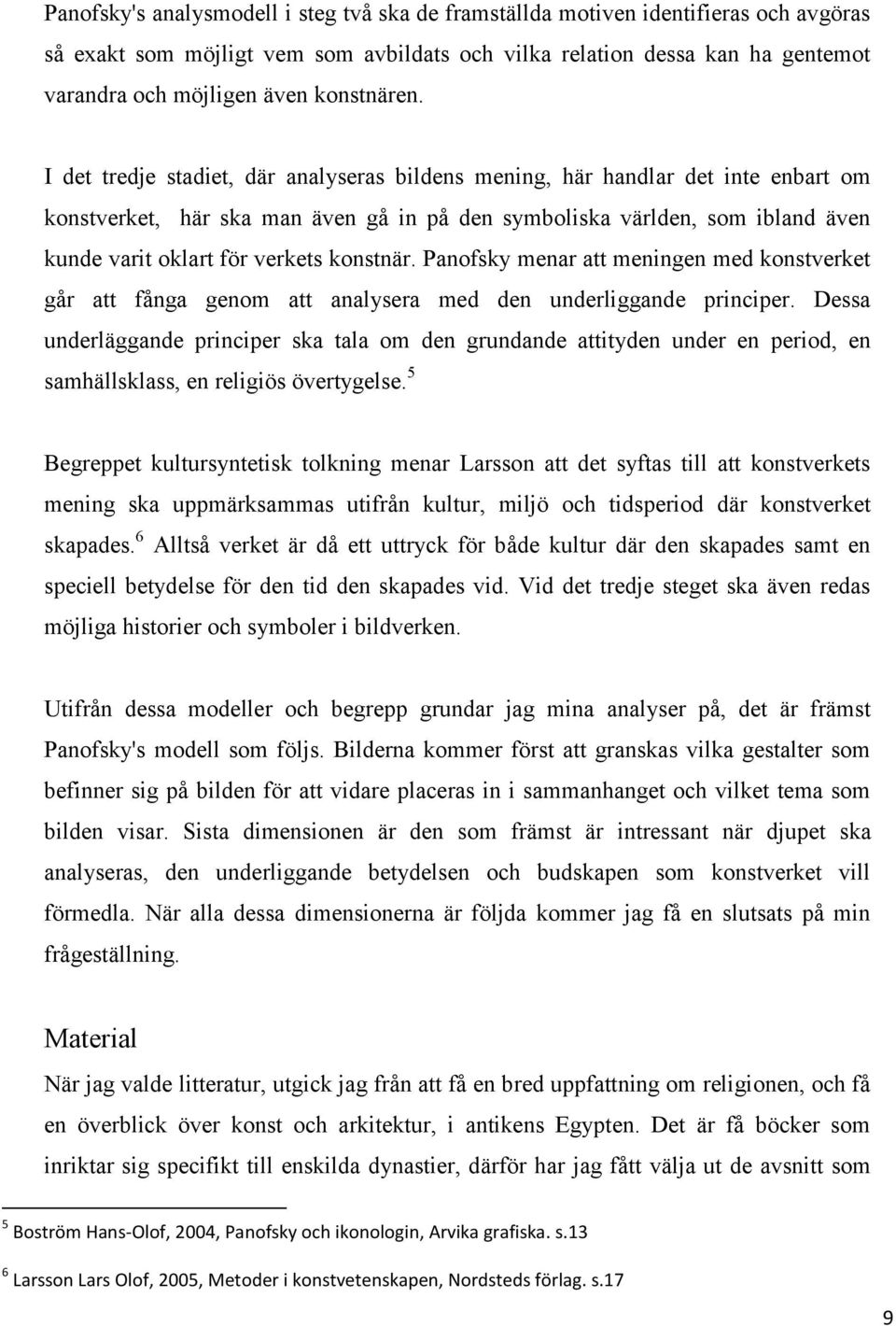I det tredje stadiet, där analyseras bildens mening, här handlar det inte enbart om konstverket, här ska man även gå in på den symboliska världen, som ibland även kunde varit oklart för verkets