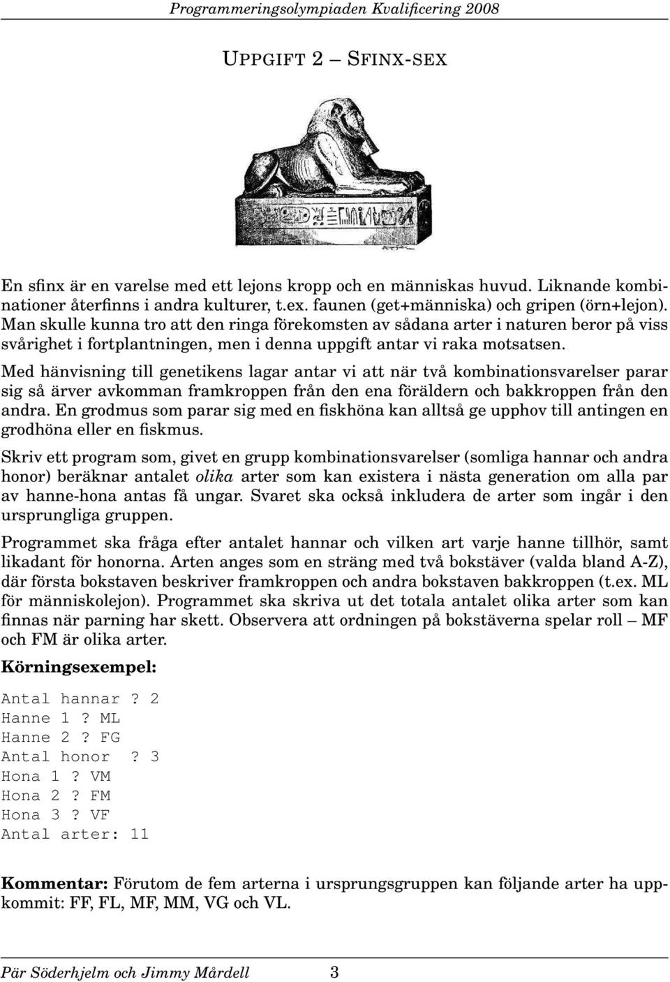 Med hänvisning till genetikens lagar antar vi att när två kombinationsvarelser parar sig så ärver avkomman framkroppen från den ena föräldern och bakkroppen från den andra.