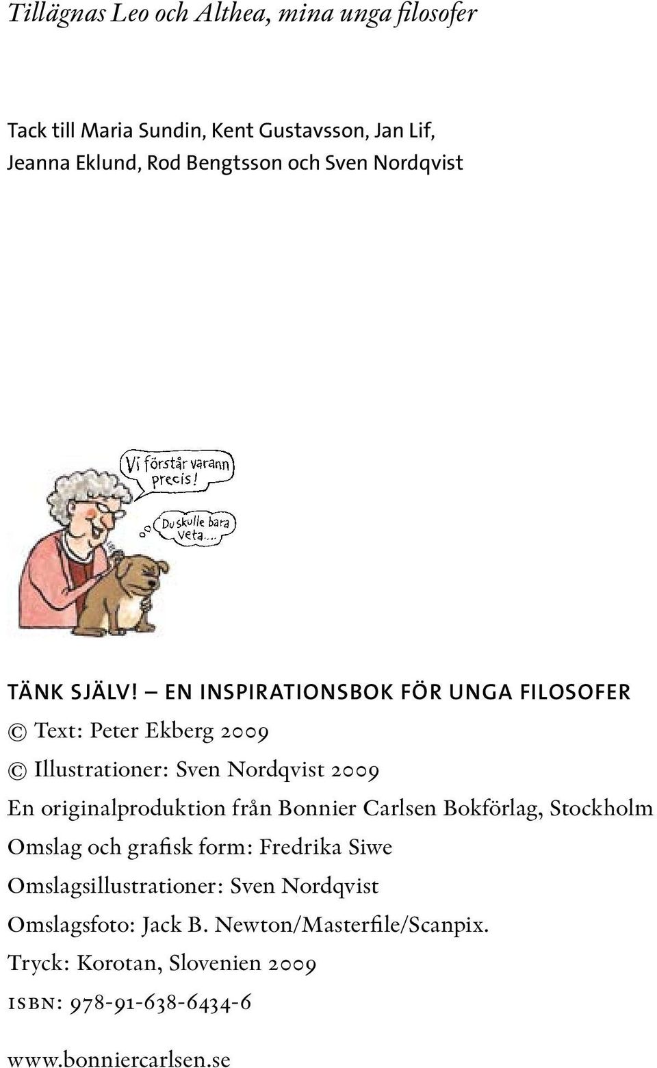 EN INSPIRATIONSBOK FÖR UNGA FILOSOFER Text: Peter Ekberg 2009 Illustrationer: Sven Nordqvist 2009 En originalproduktion från