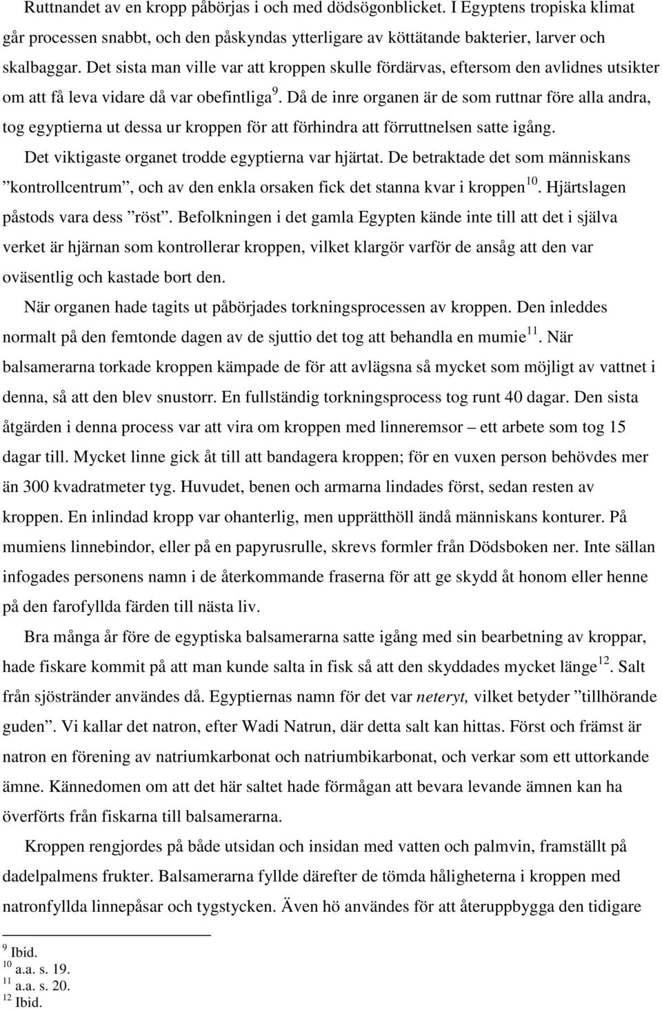 Då de inre organen är de som ruttnar före alla andra, tog egyptierna ut dessa ur kroppen för att förhindra att förruttnelsen satte igång. Det viktigaste organet trodde egyptierna var hjärtat.